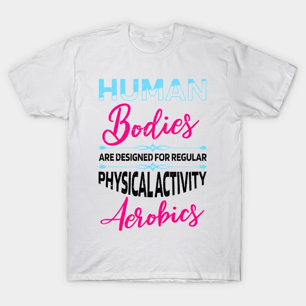 Human bodies are designed for regular Aerobics T-Shirt by AntiAntiFlorian